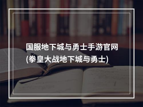 国服地下城与勇士手游官网(拳皇大战地下城与勇士)