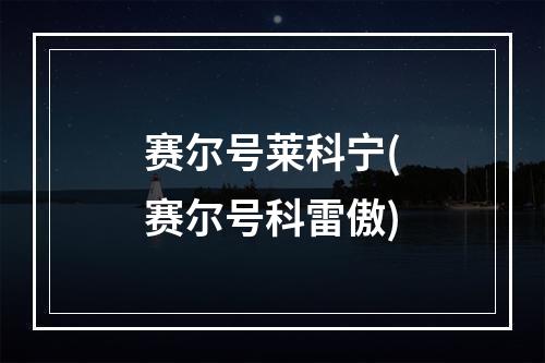 赛尔号莱科宁(赛尔号科雷傲)