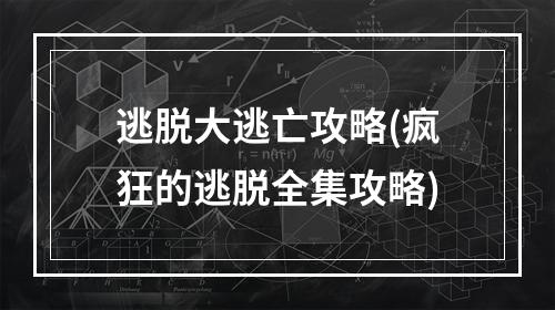 逃脱大逃亡攻略(疯狂的逃脱全集攻略)