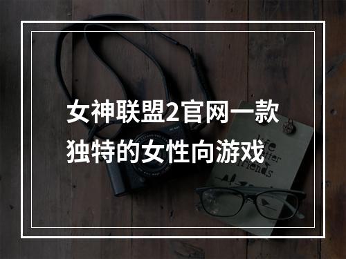 女神联盟2官网一款独特的女性向游戏