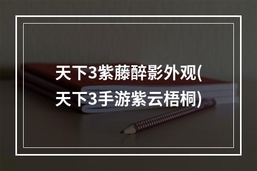 天下3紫藤醉影外观(天下3手游紫云梧桐)