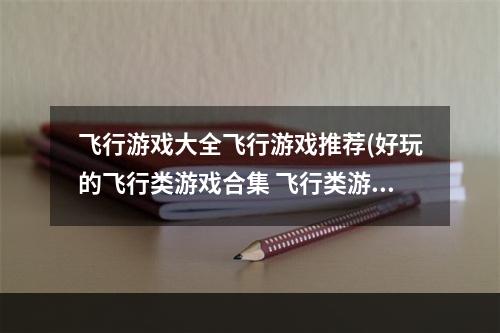 飞行游戏大全飞行游戏推荐(好玩的飞行类游戏合集 飞行类游戏2022有什么 )