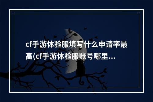 cf手游体验服填写什么申请率最高(cf手游体验服账号哪里买)