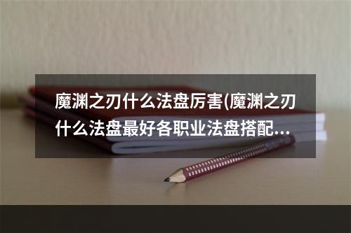 魔渊之刃什么法盘厉害(魔渊之刃什么法盘最好各职业法盘搭配)