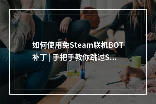 如何使用免Steam联机BOT补丁 | 手把手教你跳过Steam验证