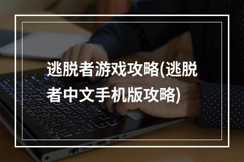 逃脱者游戏攻略(逃脱者中文手机版攻略)