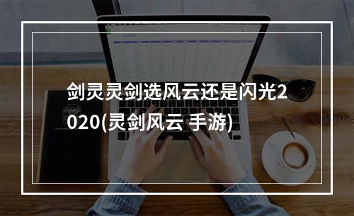 剑灵灵剑选风云还是闪光2020(灵剑风云 手游)