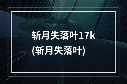 斩月失落叶17k(斩月失落叶)