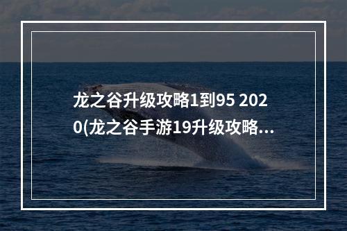 龙之谷升级攻略1到95 2020(龙之谷手游19升级攻略)