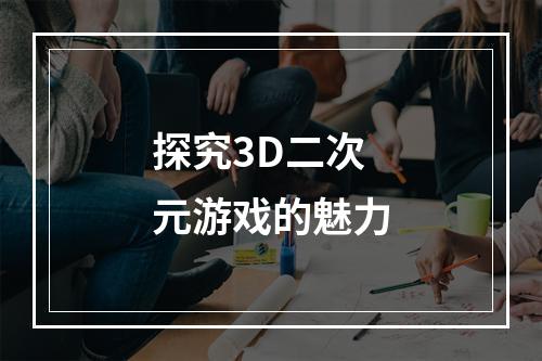 探究3D二次元游戏的魅力