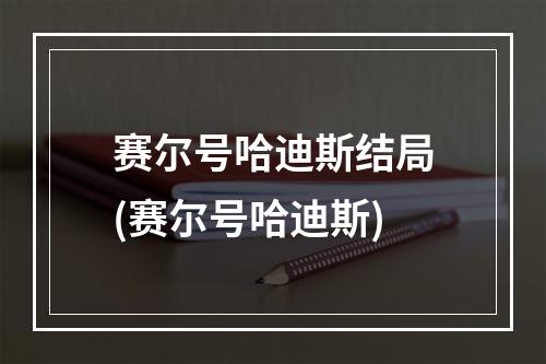 赛尔号哈迪斯结局(赛尔号哈迪斯)