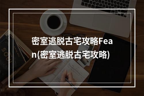 密室逃脱古宅攻略Fean(密室逃脱古宅攻略)