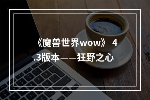 《魔兽世界wow》 4.3版本——狂野之心