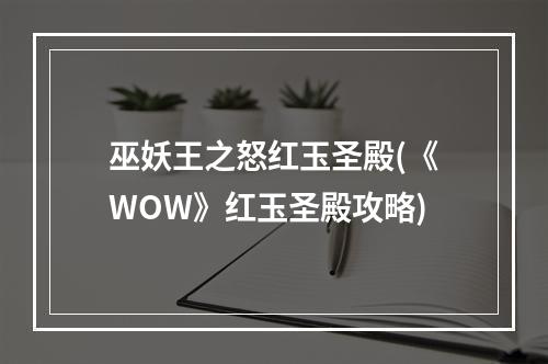 巫妖王之怒红玉圣殿(《WOW》红玉圣殿攻略)