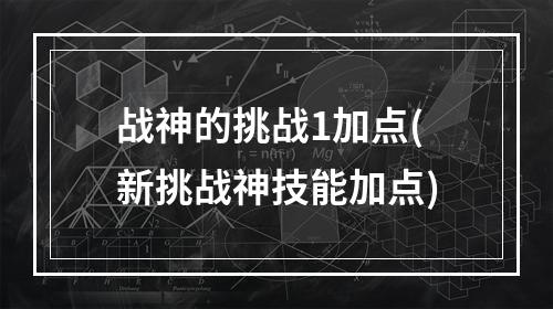 战神的挑战1加点(新挑战神技能加点)