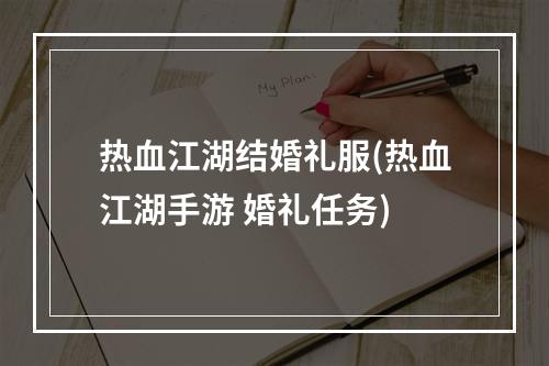 热血江湖结婚礼服(热血江湖手游 婚礼任务)