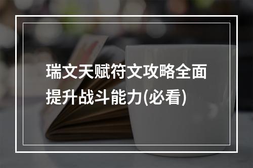 瑞文天赋符文攻略全面提升战斗能力(必看)