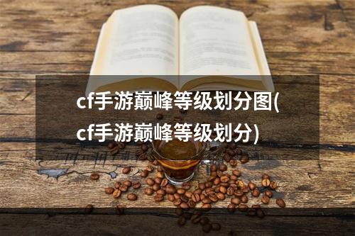 cf手游巅峰等级划分图(cf手游巅峰等级划分)