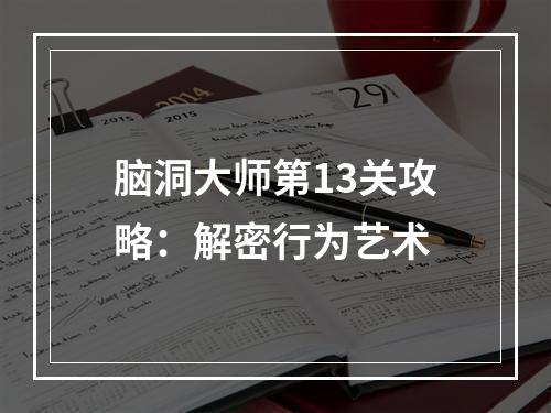 脑洞大师第13关攻略：解密行为艺术