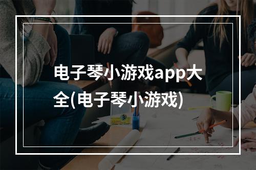 电子琴小游戏app大全(电子琴小游戏)