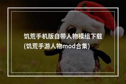 饥荒手机版自带人物模组下载(饥荒手游人物mod合集)