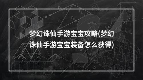 梦幻诛仙手游宝宝攻略(梦幻诛仙手游宝宝装备怎么获得)