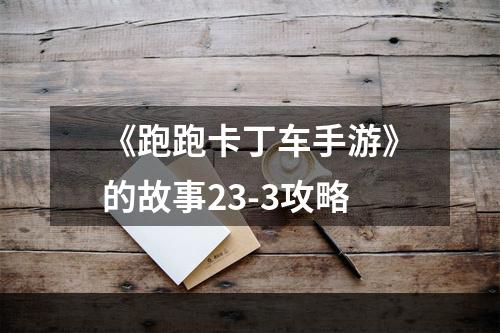 《跑跑卡丁车手游》的故事23-3攻略