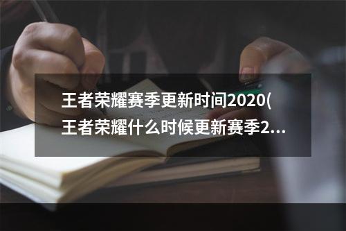 王者荣耀赛季更新时间2020(王者荣耀什么时候更新赛季2022 新赛季更新时间介绍 )