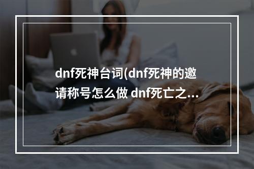 dnf死神台词(dnf死神的邀请称号怎么做 dnf死亡之塔奖励是什么)