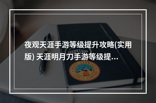 夜观天涯手游等级提升攻略(实用版) 天涯明月刀手游等级提升技巧，教你快速升级