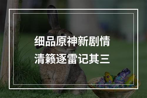 细品原神新剧情 清籁逐雷记其三