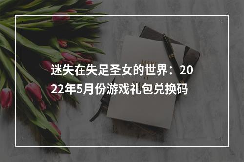 迷失在失足圣女的世界：2022年5月份游戏礼包兑换码