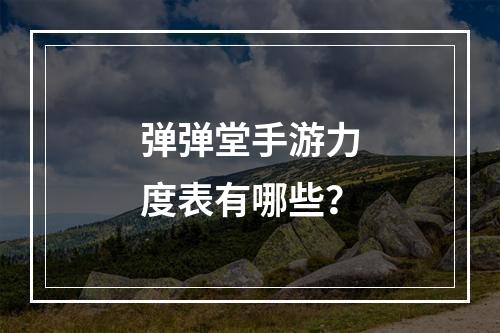 弹弹堂手游力度表有哪些？