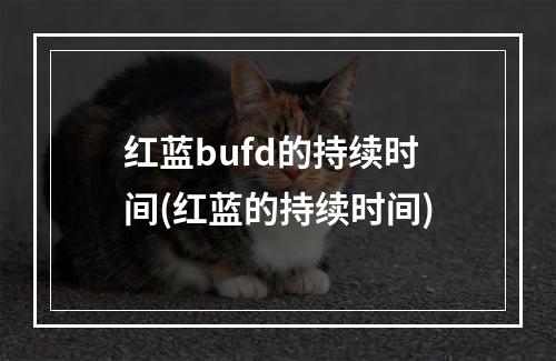 红蓝bufd的持续时间(红蓝的持续时间)