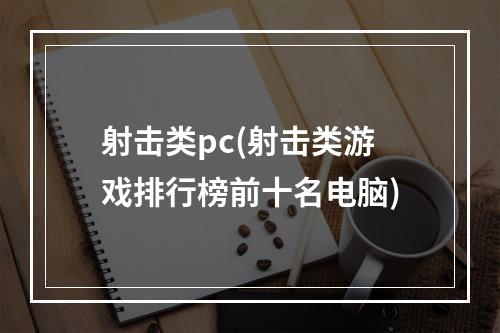 射击类pc(射击类游戏排行榜前十名电脑)