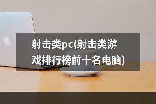 射击类pc(射击类游戏排行榜前十名电脑)