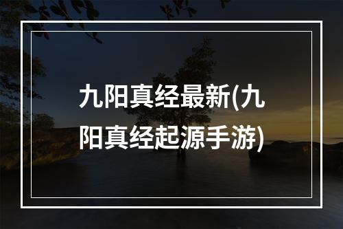 九阳真经最新(九阳真经起源手游)