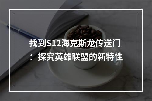 找到S12海克斯龙传送门：探究英雄联盟的新特性