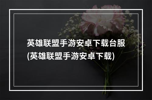 英雄联盟手游安卓下载台服(英雄联盟手游安卓下载)