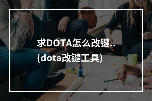 求DOTA怎么改键..(dota改键工具)