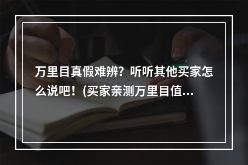 万里目真假难辨？听听其他买家怎么说吧！(买家亲测万里目值得信赖还是谨慎选择？)