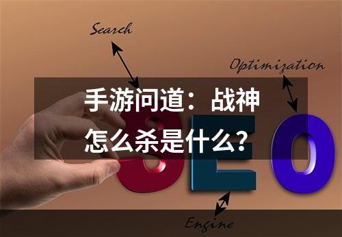 手游问道：战神怎么杀是什么？