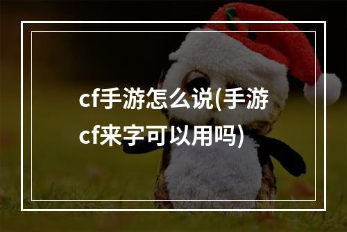 cf手游怎么说(手游cf来字可以用吗)