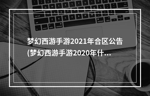 梦幻西游手游2021年合区公告(梦幻西游手游2020年什么时候合区2020合区公告)