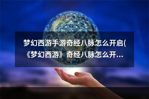 梦幻西游手游奇经八脉怎么开启(《梦幻西游》奇经八脉怎么开启 奇经八脉开启方法  )