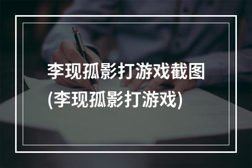 李现孤影打游戏截图(李现孤影打游戏)