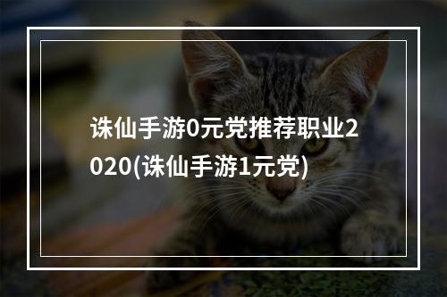 诛仙手游0元党推荐职业2020(诛仙手游1元党)