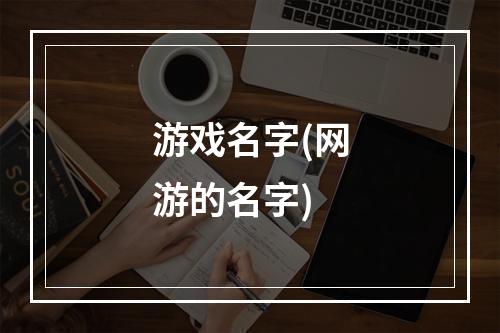 游戏名字(网游的名字)