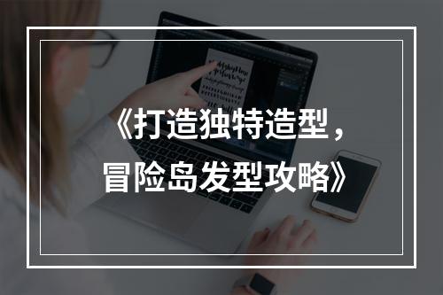 《打造独特造型，冒险岛发型攻略》