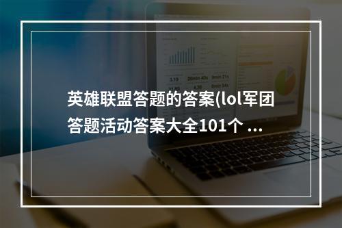 英雄联盟答题的答案(lol军团答题活动答案大全101个 英雄联盟答案攻略)